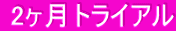 2ヶ月トライアル